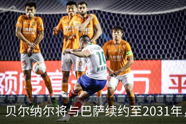贝尔纳尔将与巴萨续约至2031年，解约金维持在5亿欧元